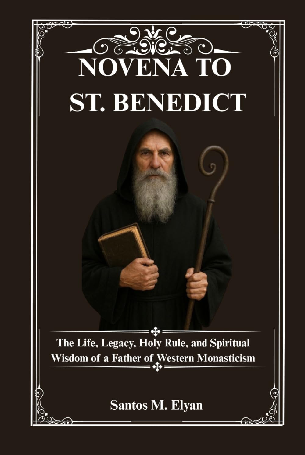 NOVENA TO ST. BENEDICT: The Life, Legacy, Holy Rule, and Spiritual Wisdom of a Father of Western Monasticism