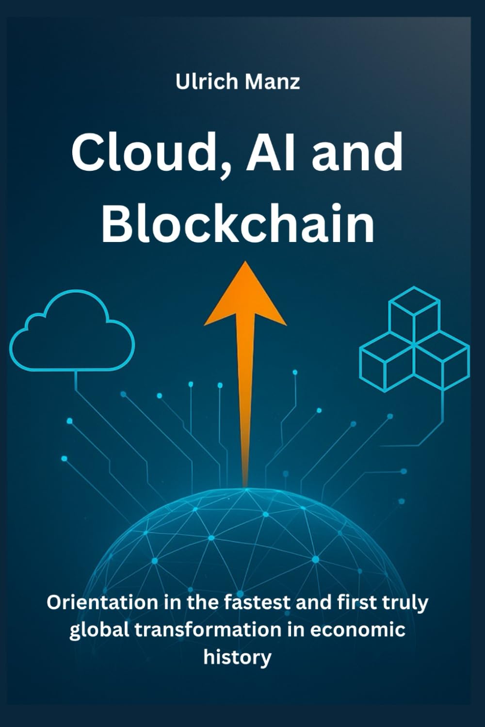 Cloud, AI, and Blockchain: Orientation in the fastest and first global transformation in economic history