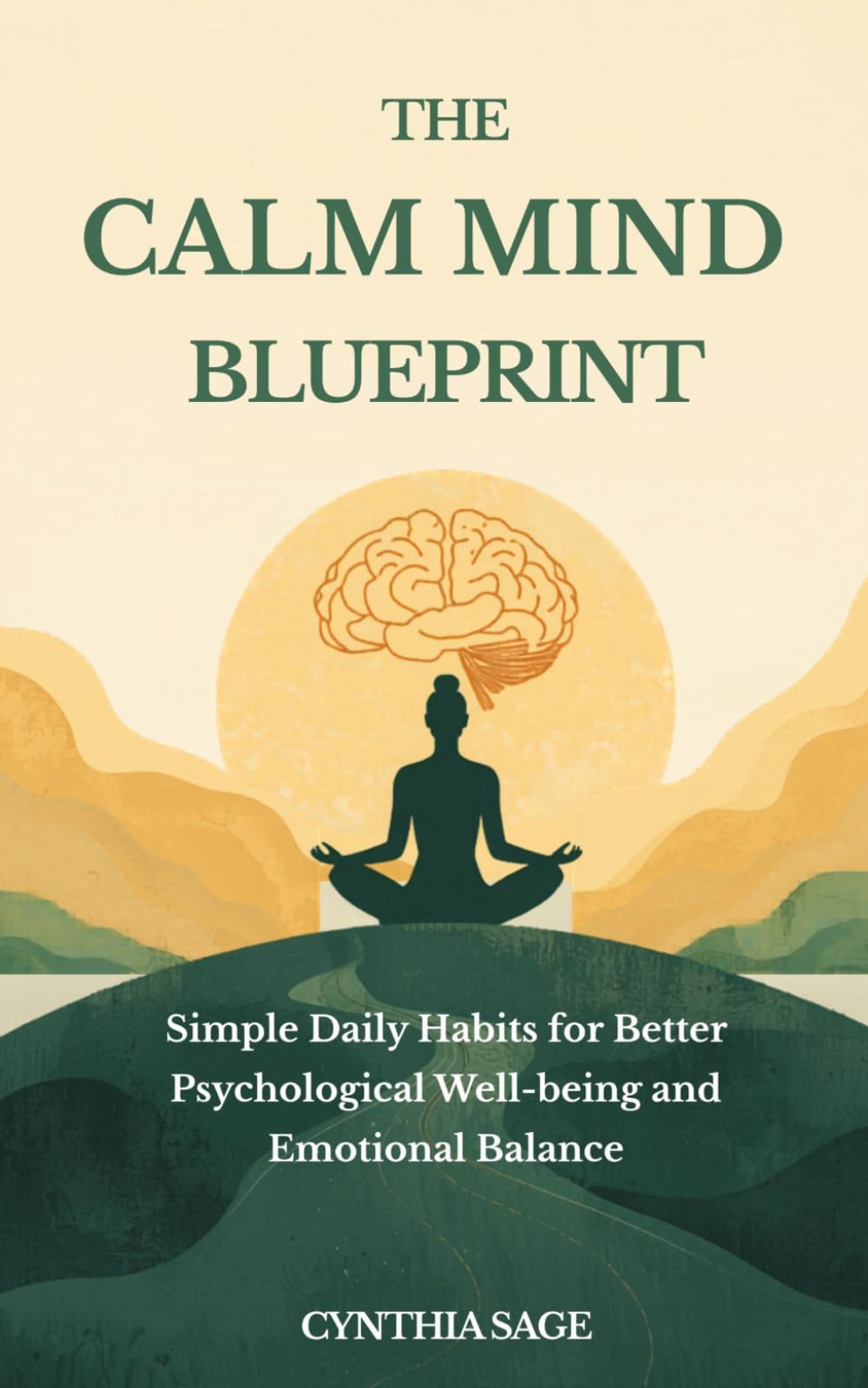 The Calm Mind Blueprint: Simple Daily Habits for Better Psychological Well-being and Emotional Balance