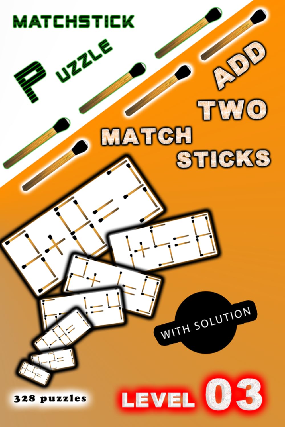 MATCHSTICK PUZZLE: ADD Two matchsticks: Challenging Brain Teasers with Solutions for Adults & Teens | Math Logic Puzzle Games | Level 3