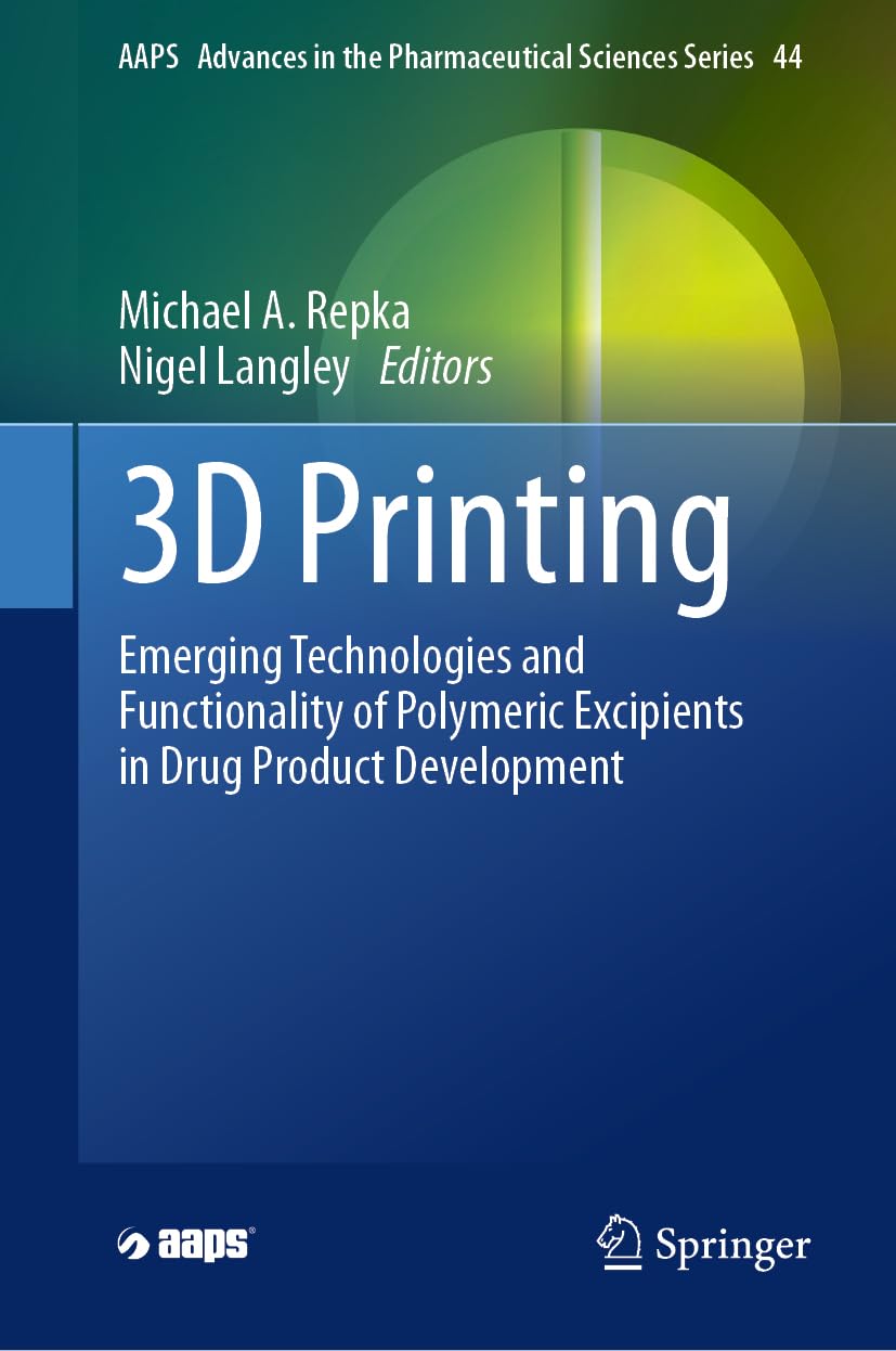 3D Printing: Emerging Technologies and Functionality of Polymeric Excipients in Drug Product Development (AAPS Advances in the Pharmaceutical Sciences Series, 44)