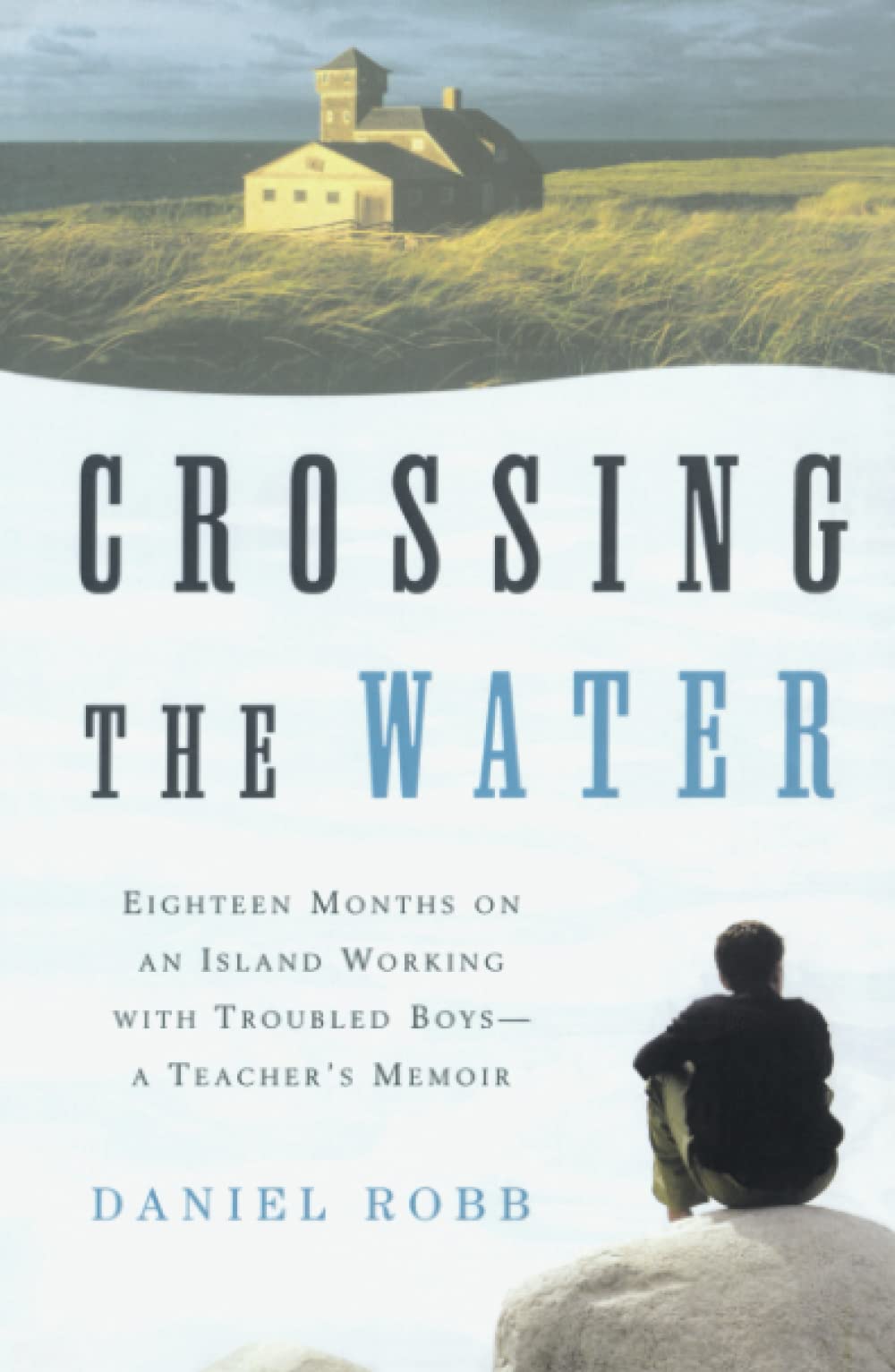 Crossing the Water: Eighteen Months on an Island Working with Troubled Boys-A Teacher's Memoir