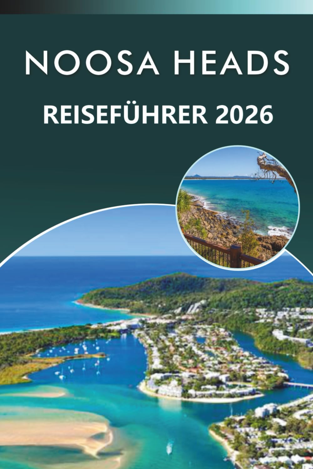 NOOSA HEADS REISEFÜHRER 2026: Entdecken Sie Queenslands Küstenparadies, die besten Strände, Attraktionen, Naturpfade, lokale Küche, Nachtleben, ... und praktische Tipps für jeden Reisenden.