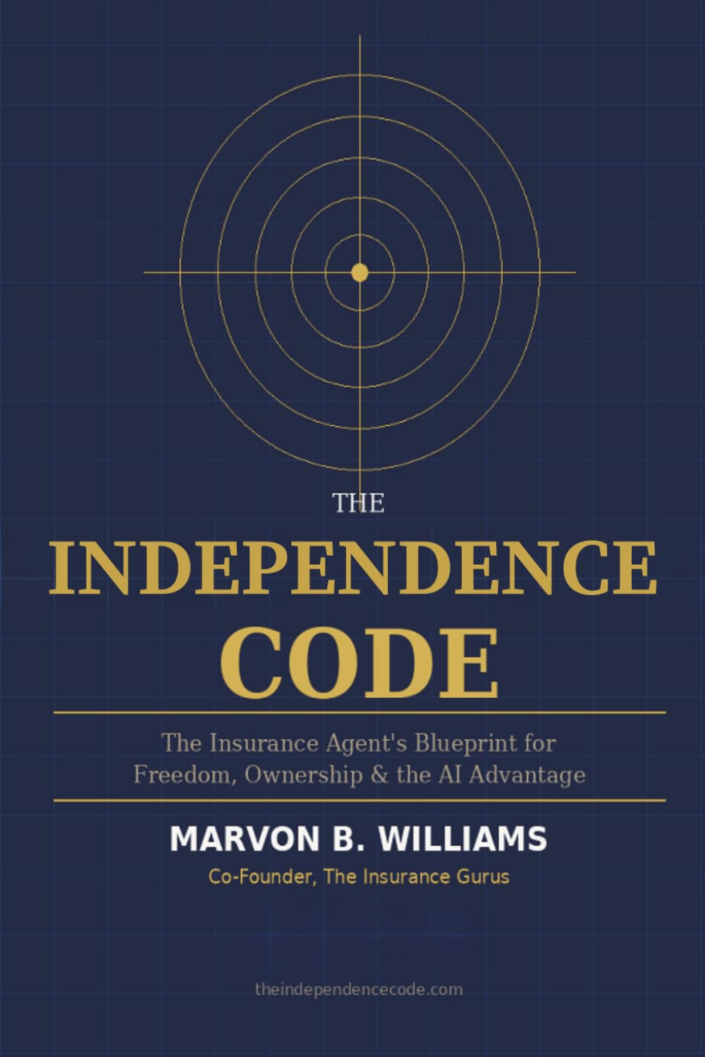 The Independence Code: The Insurance Agent’s Blueprint for Freedom, Ownership, and the AI Advantage