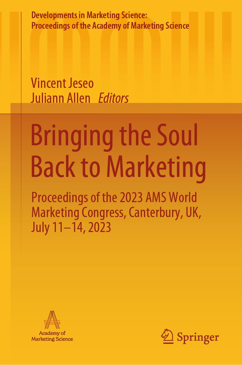 Bringing the Soul Back to Marketing: Proceedings of the 2023 AMS World Marketing Congress, Canterbury, UK, July 11–14, 2023 (Developments in Marketing ... of the Academy of Marketing Science)