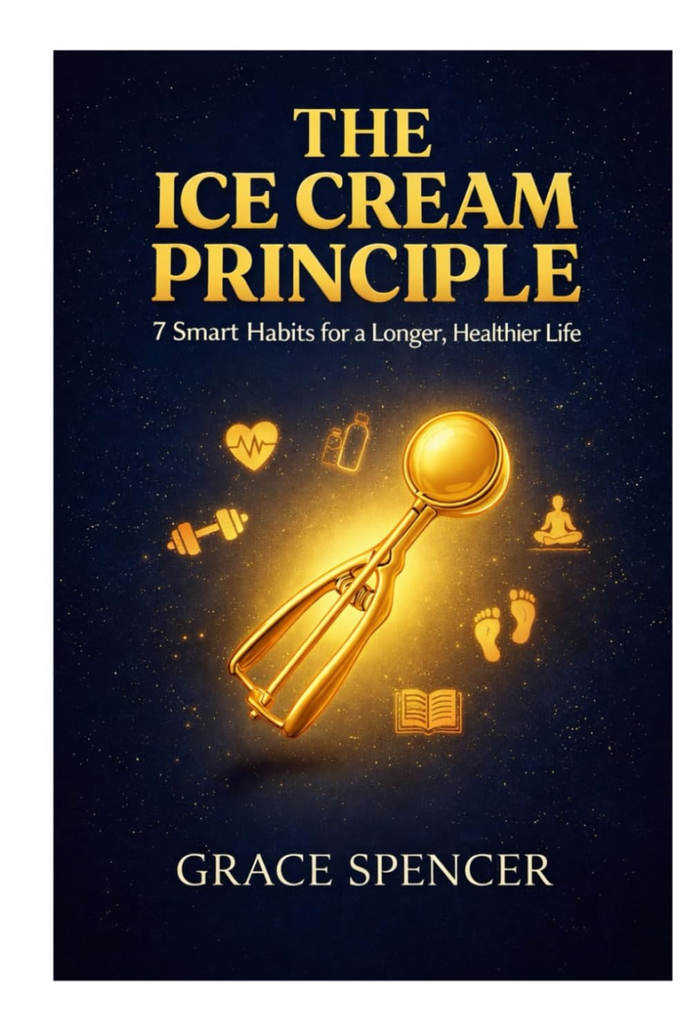 The Ice Cream Principle: 7 Smart Habits for a Longer, Healthier Life