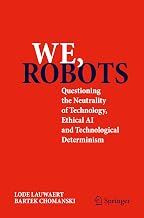 We, robots: Questioning the Neutrality of Technology, Ethical AI and Technological Determinism