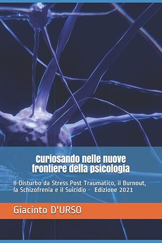 Curiosando nelle nuove frontiere della psicologia: Il Disturbo da Stress Post Traumatico, il Burnout, la Schizofrenia e il Suicidio