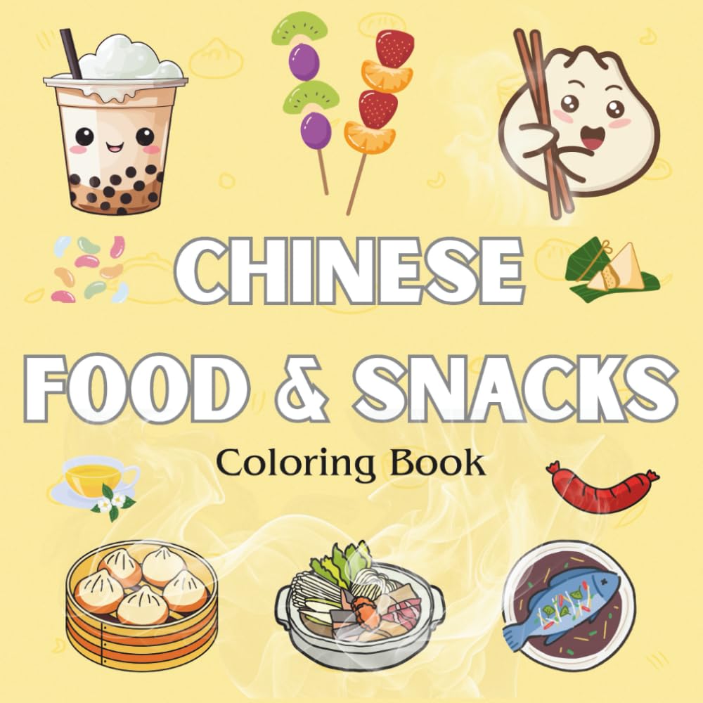 Chinese Food and Snacks Coloring Book: Easy and Fun Introduction to Chinese Cuisine Culture Through 40 Bold, Simple Designs of Food, Drinks & Desserts – Great Gift for Children