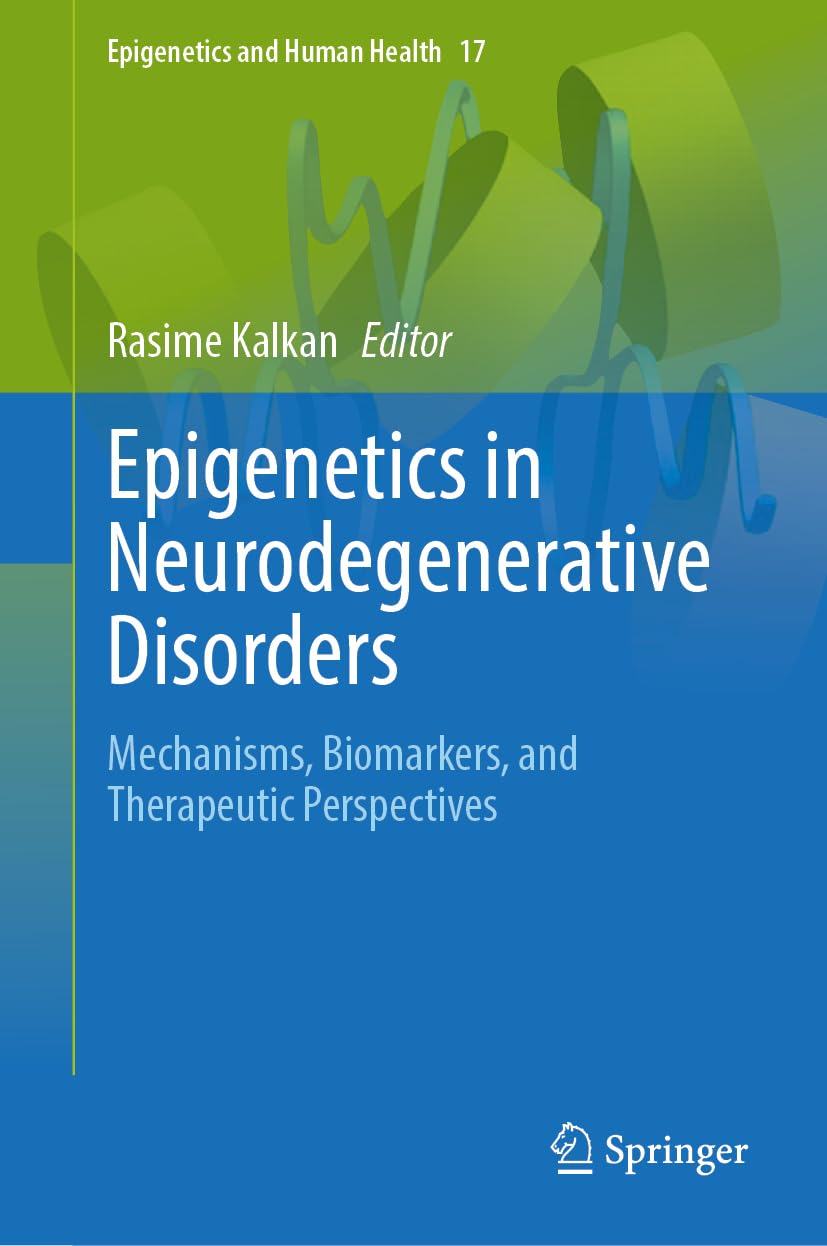 Epigenetics in Neurodegenerative Disorders: Mechanisms, Biomarkers, and Therapeutic Perspectives (Epigenetics and Human Health, 17)