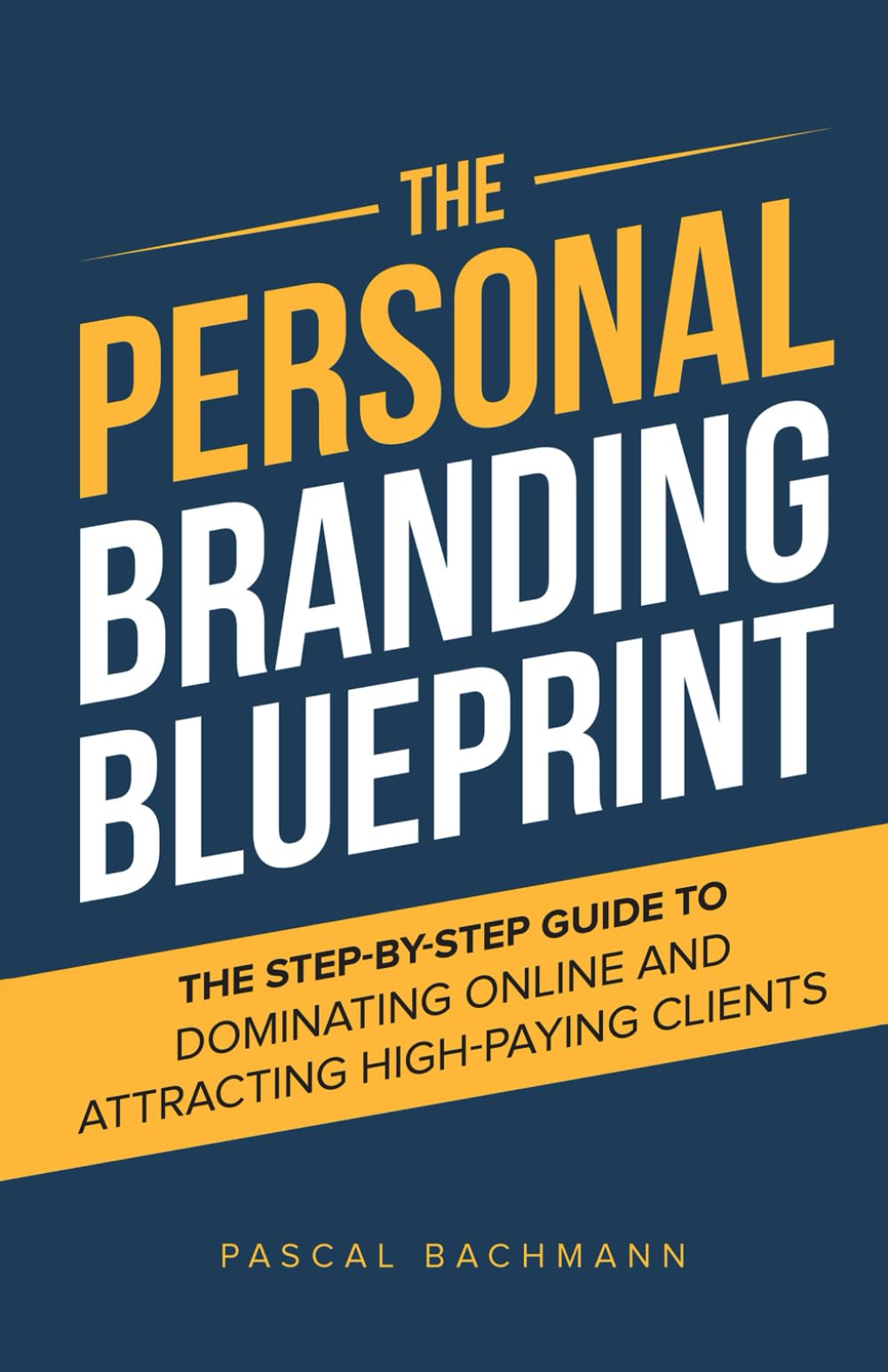 The Personal Branding Blueprint: The Step-by-Step Guide to Dominating Online and Attracting High-Paying Clients (The Personal Branding Series)