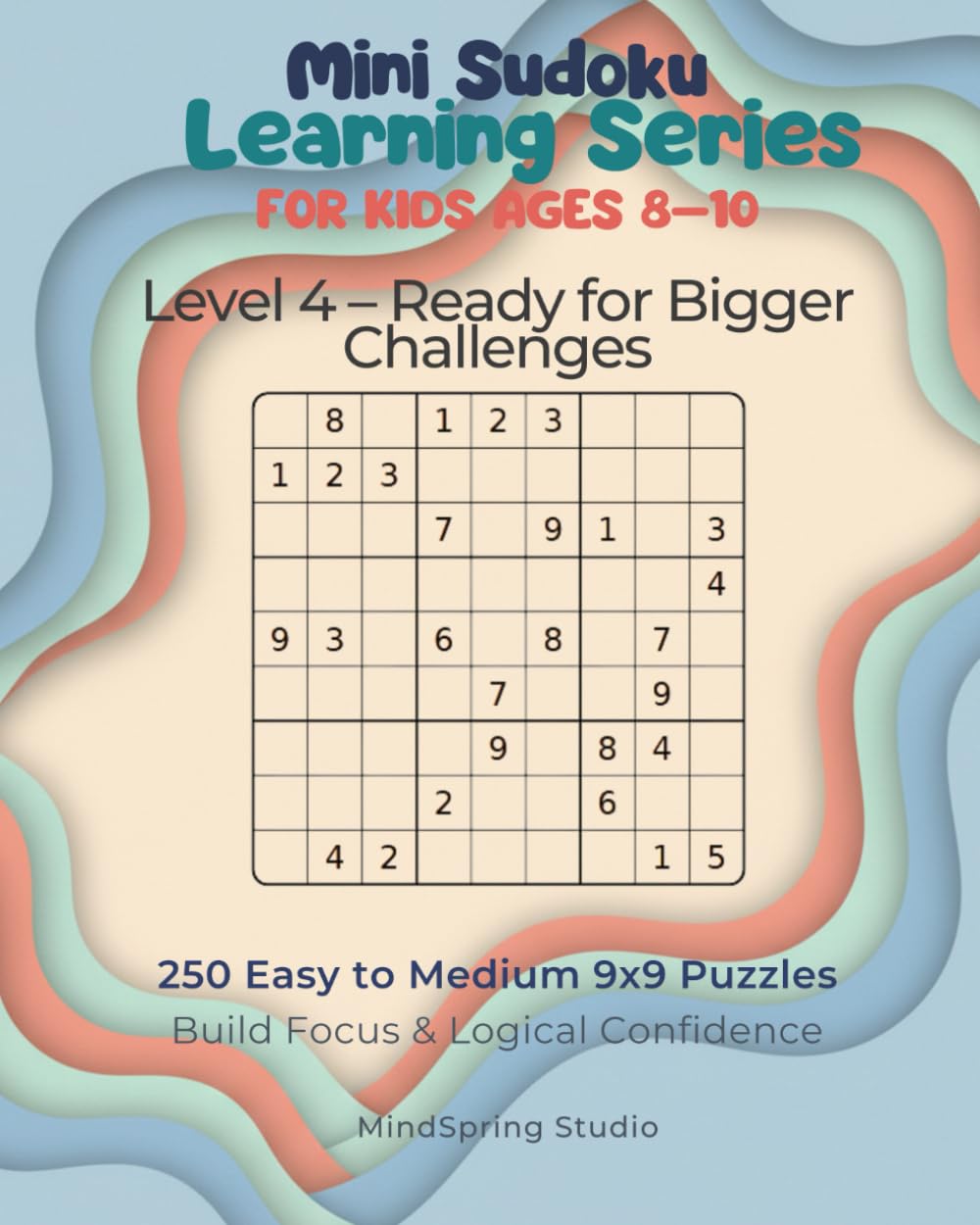 Mini Sudoku Learning Series for Kids Ages 8–10: Level 4 – Ready for Bigger Challenges: 250 Easy-to-Medium 9x9 Sudoku Puzzles to Build Logic, Focus, and Independent Problem-Solving Skills