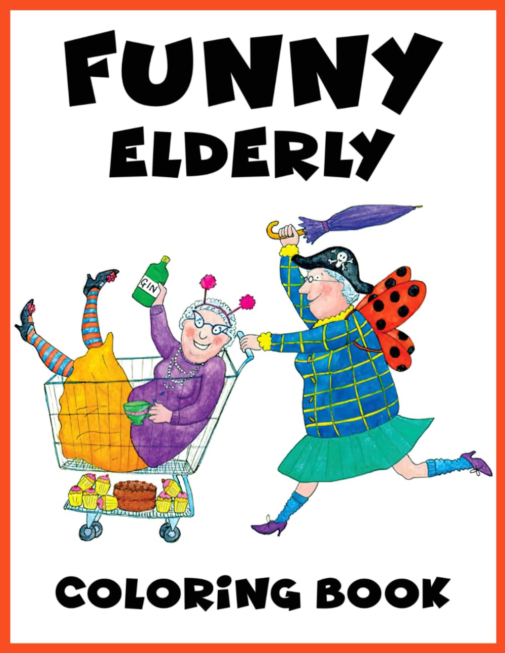 Funny Elderly Coloring Book: Humorous Seniors Coloring Pages Laughing with Getting Older Arts for Teenagers and Adults Relaxation and Playfulness