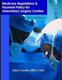 Medicare Regulations & Payment Policy for Ambulatory Surgery Centers - 2012 Edition