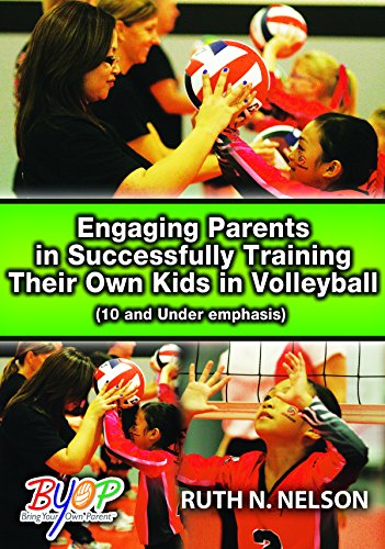 Engaging Parents in Successfully Training Their Own Kids in Volleyball (10 and Under Emphasis)
