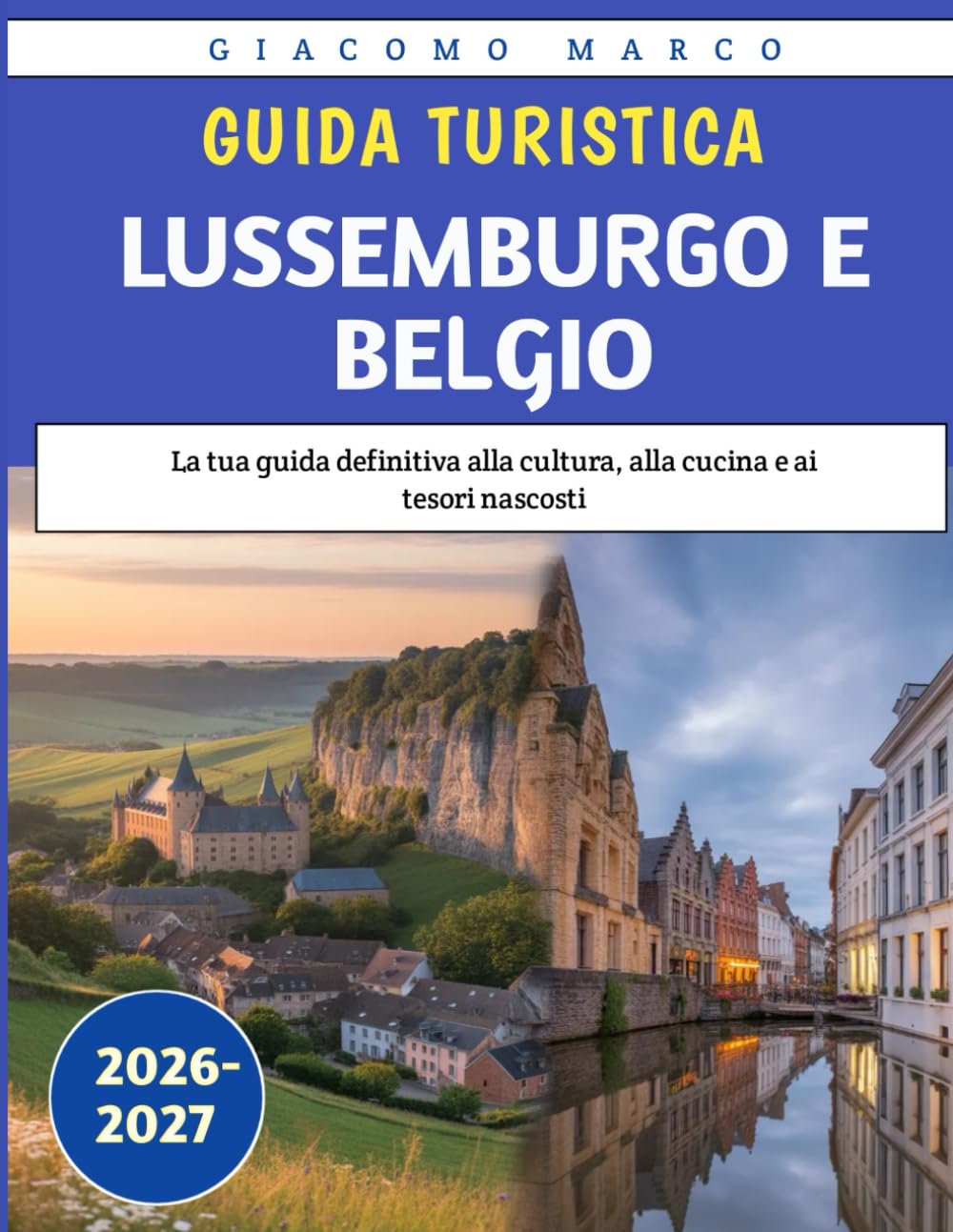 Guida turistica Lussemburgo e Belgio 2026-2027: La tua guida definitiva alla cultura, alla cucina e ai tesori nascosti