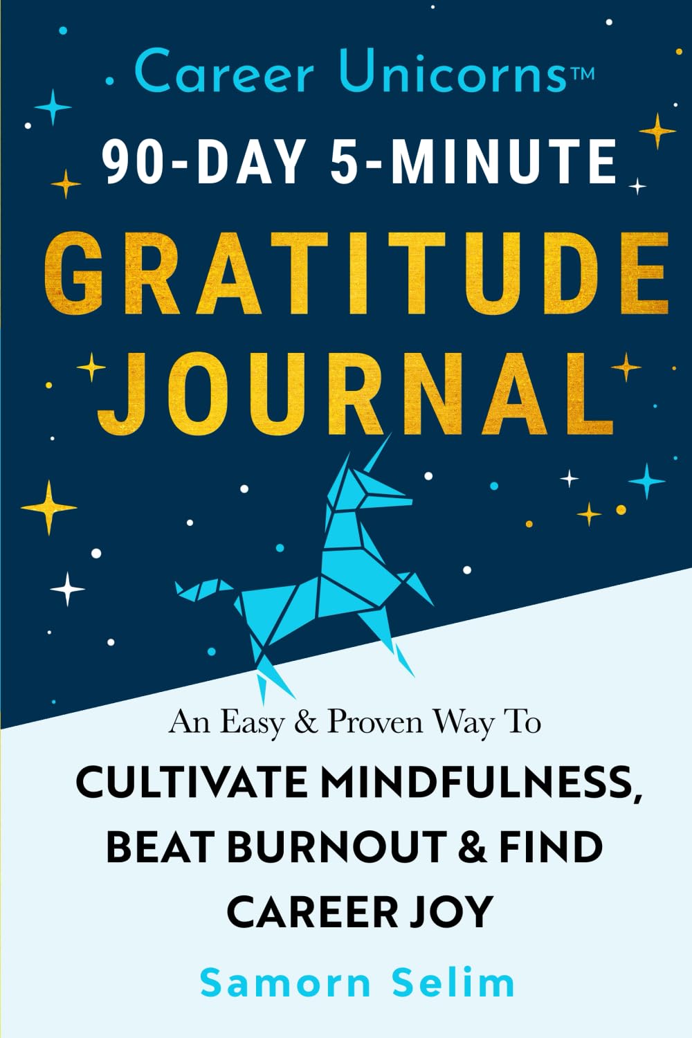 Career Unicorns™ 90-Day 5-Minute Gratitude Journal: An Easy & Proven Way To Cultivate Mindfulness, Beat Burnout & Find Career Joy | Perfect Gift For Yourself Or Loved Ones