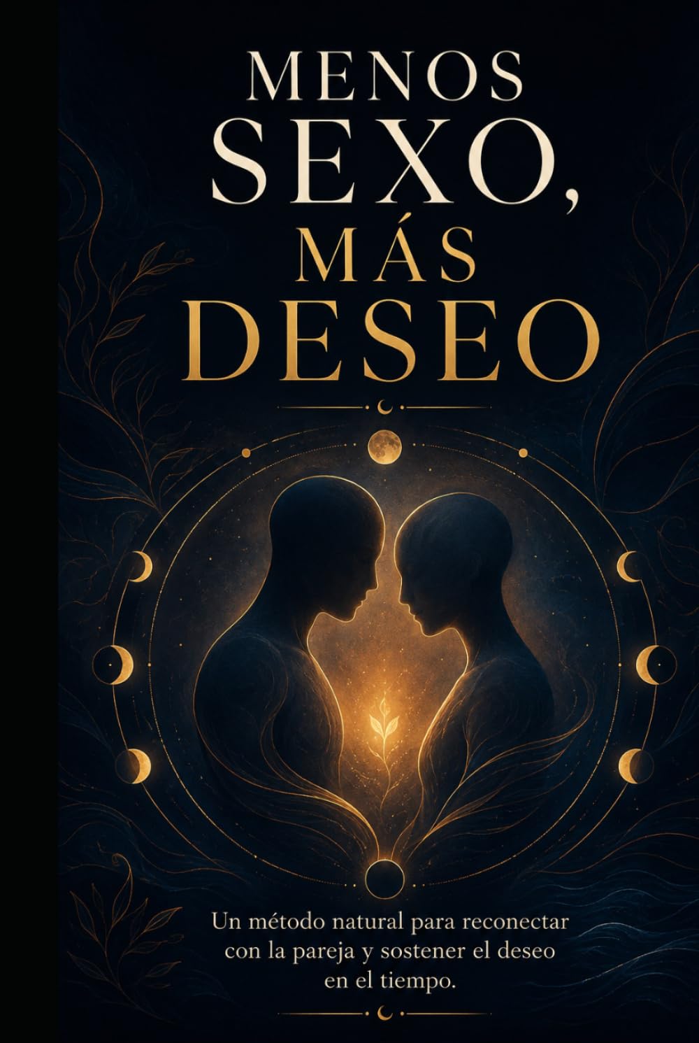 Menos Sexo, Más Deseo: Un método natural para mantener la pasión en pareja a largo plazo (Spanish Edition)