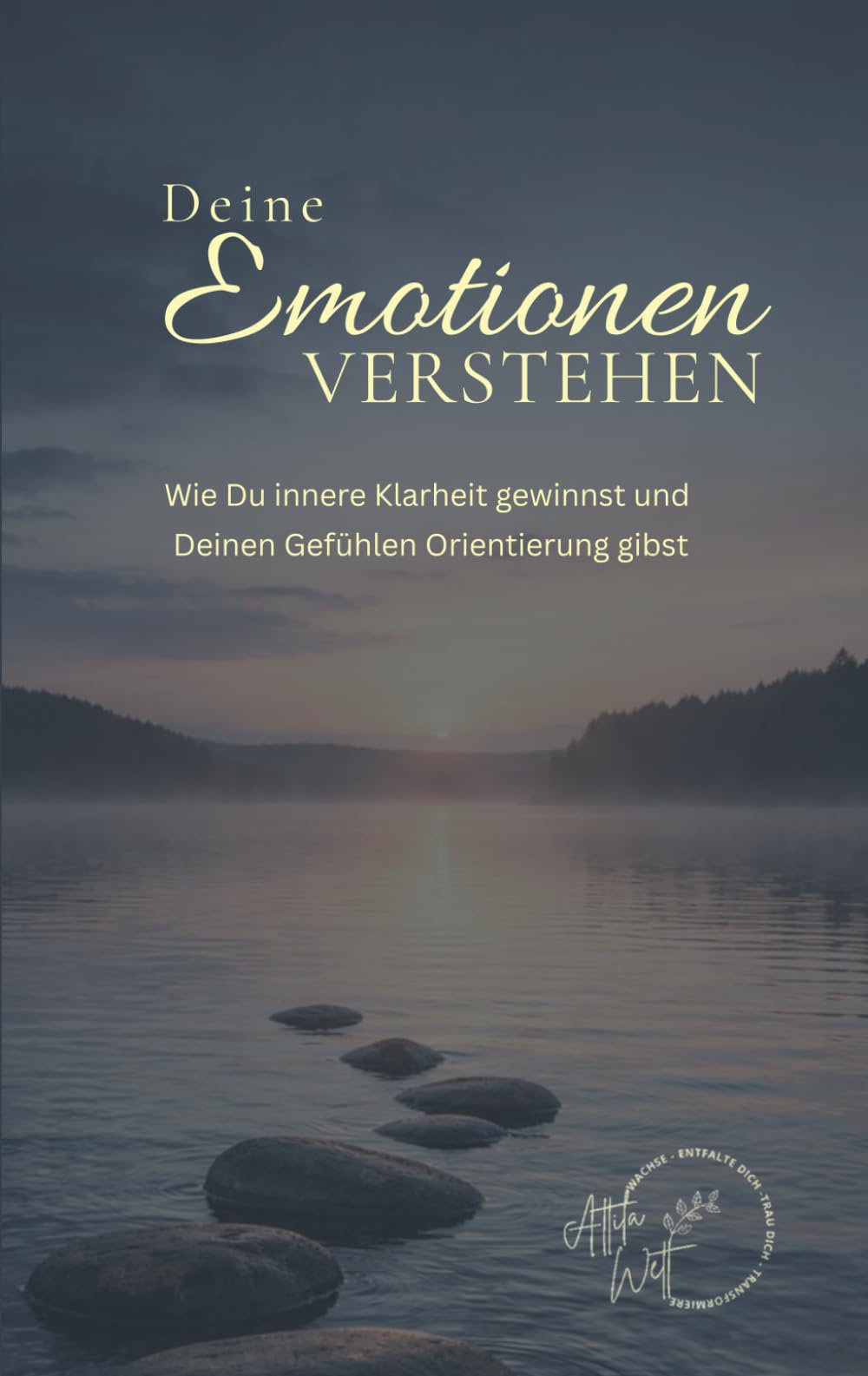 Deine Emotionen verstehen: Wie Du innere Klarheit gewinnst und Deinen Gefühlen Orientierung gibst (Emotionale Freiheit)
