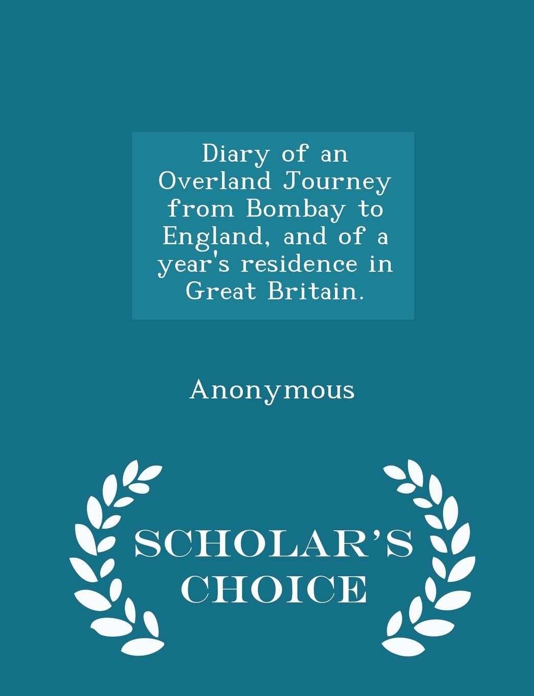 Diary of an Overland Journey from Bombay to England, and of a year's residence in Great Britain. - Scholar's Choice Edition Paperback – Import, 14 February 2015