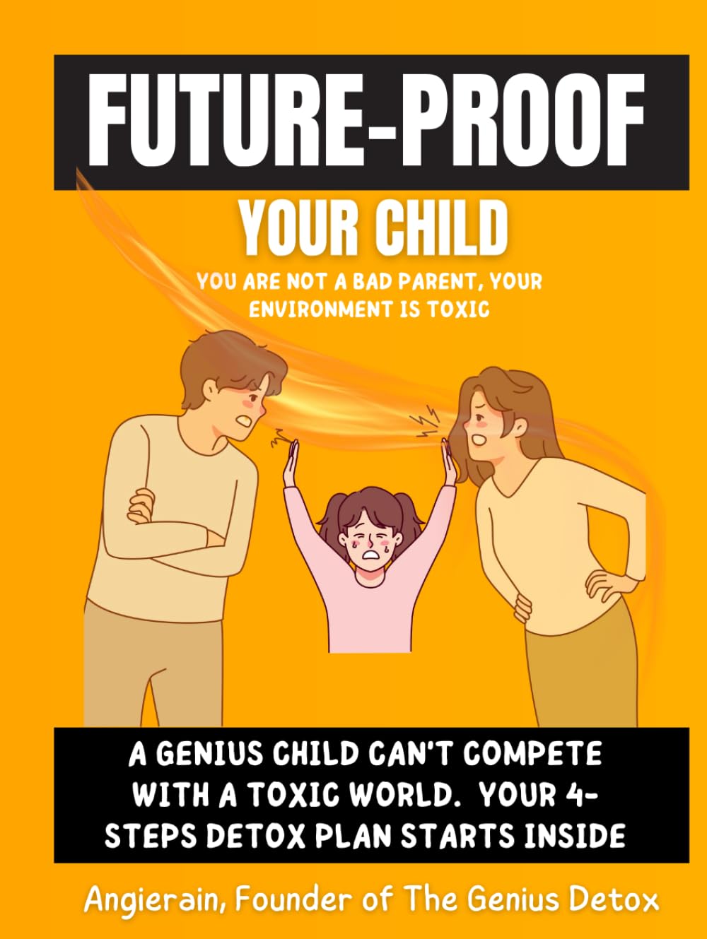 You Are Not A Bad Parent, Your Environment Is Toxic: Future-Proof Your Child: The 4-Step Parenting Detox to Clear Digital, Social, and Emotional Toxins and Unleash Their Inner Genius.