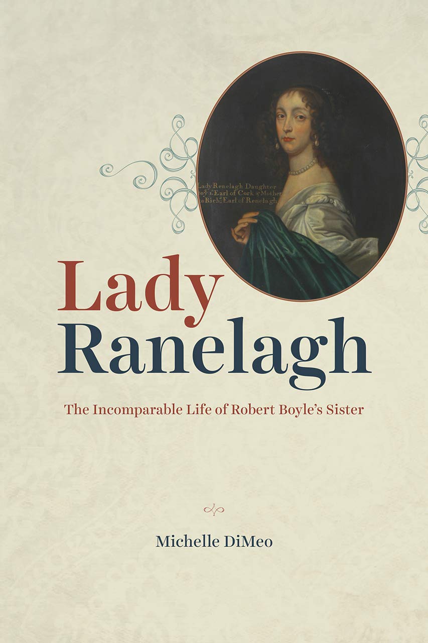 Michelle DiMeoLady Ranelagh: The Incomparable Life of Robert Boyle's Sister