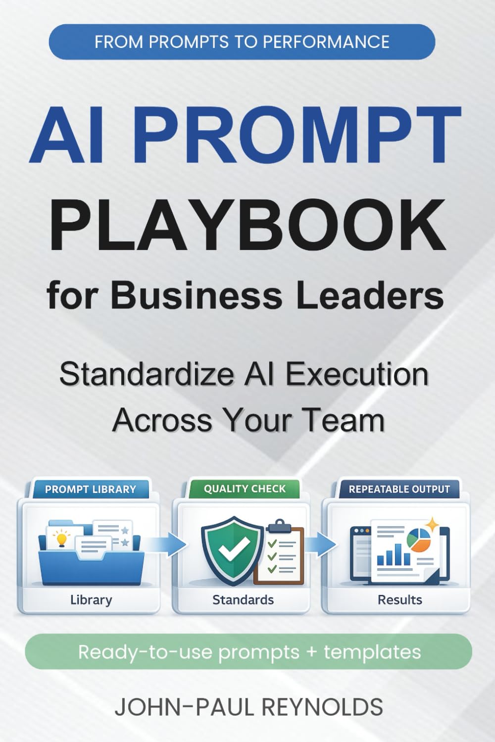 The AI Prompt Playbook for Business Leaders: Ready-to-Use ChatGPT Prompts and Simple Systems for Business Leaders Who Want Real Results Without Hype or Guesswork (Generative AI made Practical)