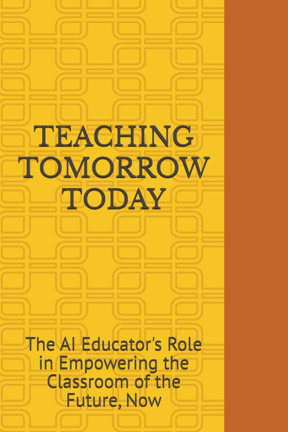 TEACHING TOMORROW TODAY: The AI Educator's Role in Empowering the Classroom of the Future: 3 (INCLUSIVE EDUCATION: A comprehensive Guide for School Improvement)