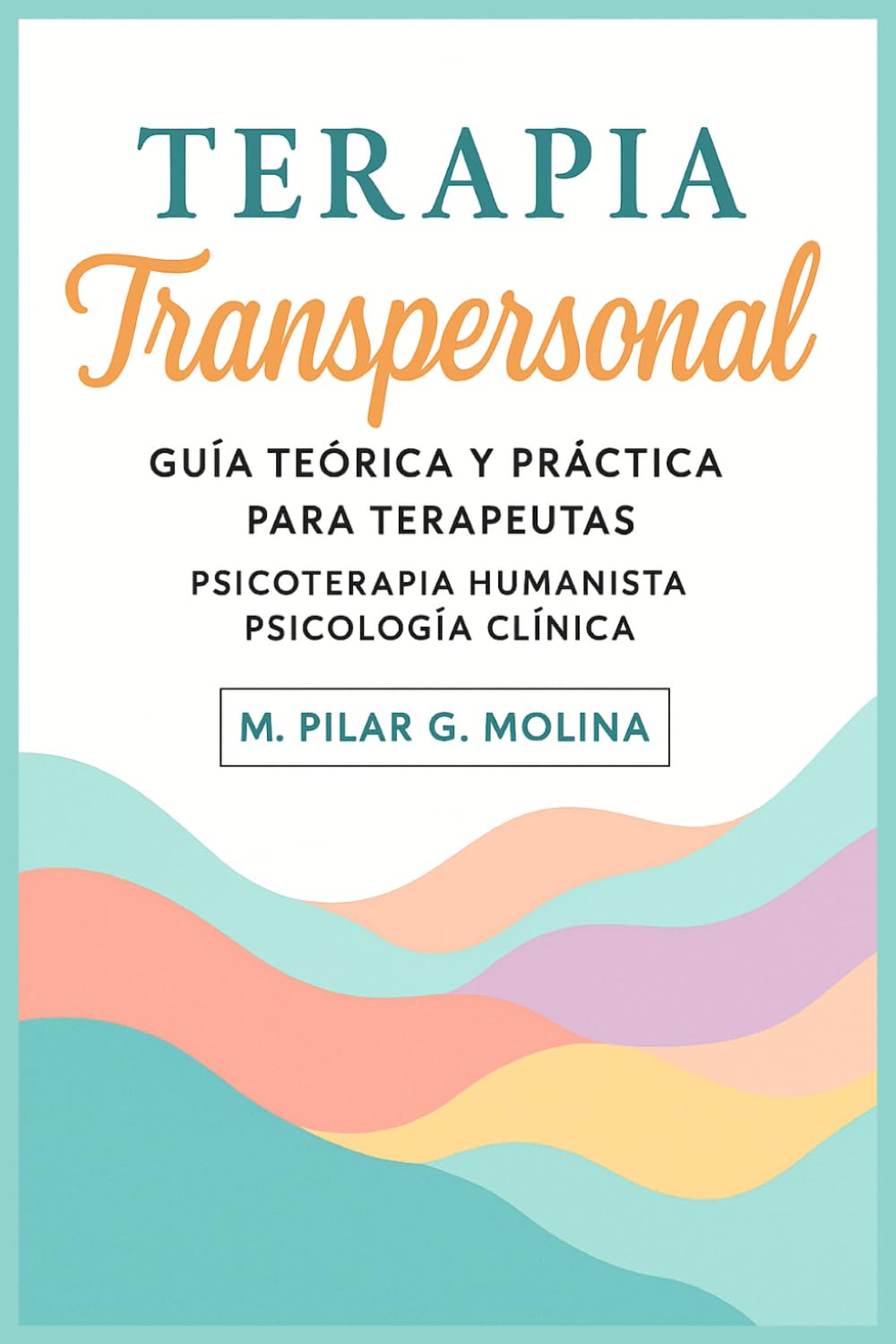 Terapia Transpersonal: Guía Teórica y Práctica para Terapeutas. Psicoterapia Humanista. Psicología Clínica. (Guía Completa de Psicoterapias: Enfoques