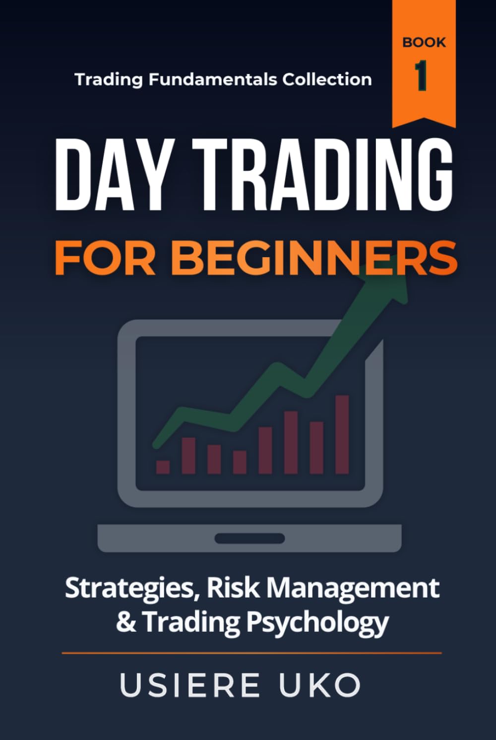 Day Trading for Beginners: Learn Proven Strategies, Risk Management, and Trading Psychology for Consistent Profits (Trading Fundamentals Collection)
