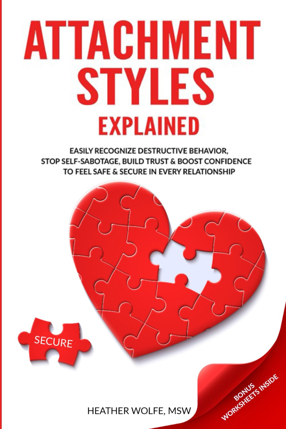 Attachment Styles Explained: Easily Recognize Destructive Behavior, Stop Self-Sabotoge, Build Trust & Boost Confidence To Feel Safe & Secure In Every Relationship