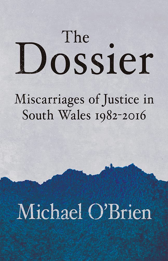 The Dossier: Miscarriages of Justice in South Wales 1982-2016 By Michael O'Brie