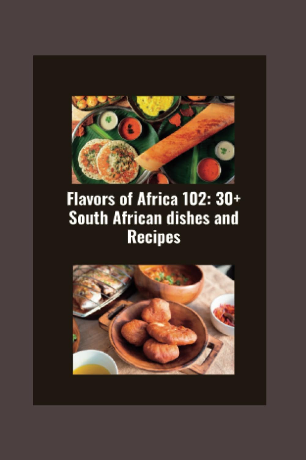 Flavors of Africa 102:: 30+ South African dishes and Recipes (My favourite delicious cookbook)