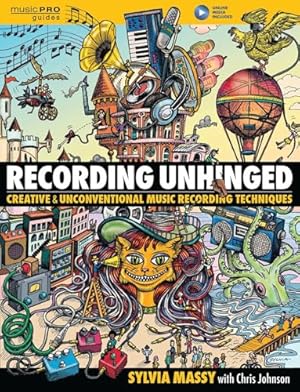 Recording Unhinged: Creative and Unconventional Music Recording Techniques (Music Pro Guides)