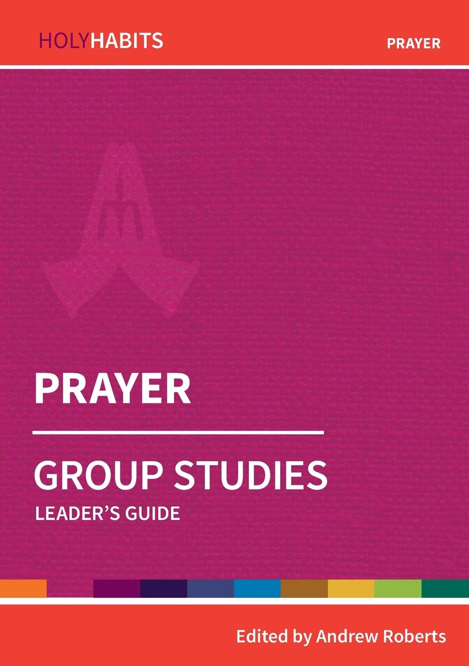 Holy Habits Group Studies: Prayer: Leader's Guide