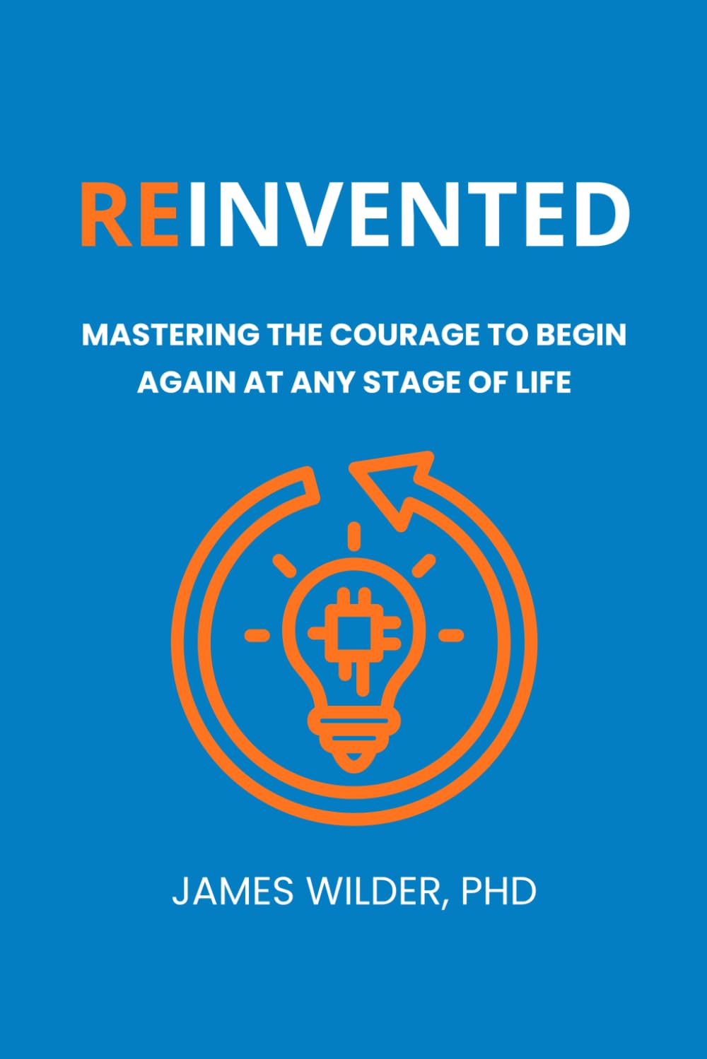 Reinvented: Mastering the Courage to Begin Again at Any Stage of Life