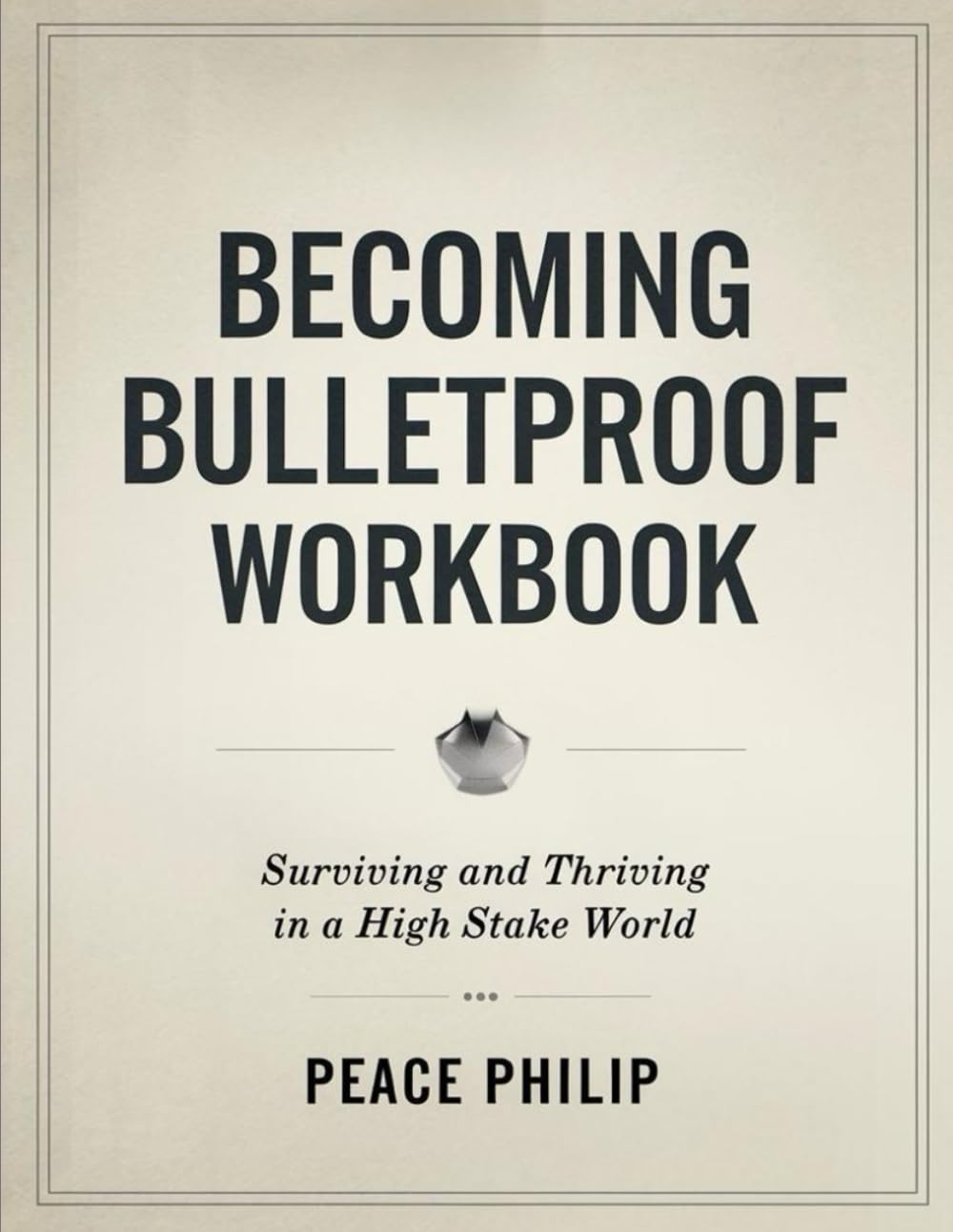 Becoming Bulletproof Workbook: Surviving and Thriving in a High Stake World