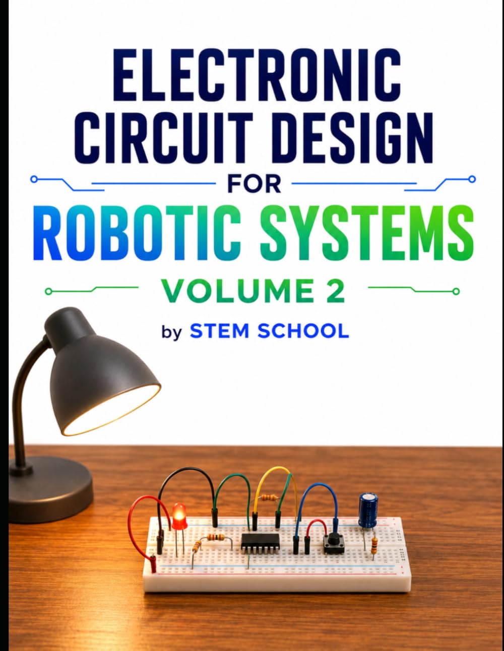 Electronic Circuit Design for Robotic Systems Volume 2 (Electronics for Robotics: Circuits, Sensors, and Power Systems Explained)