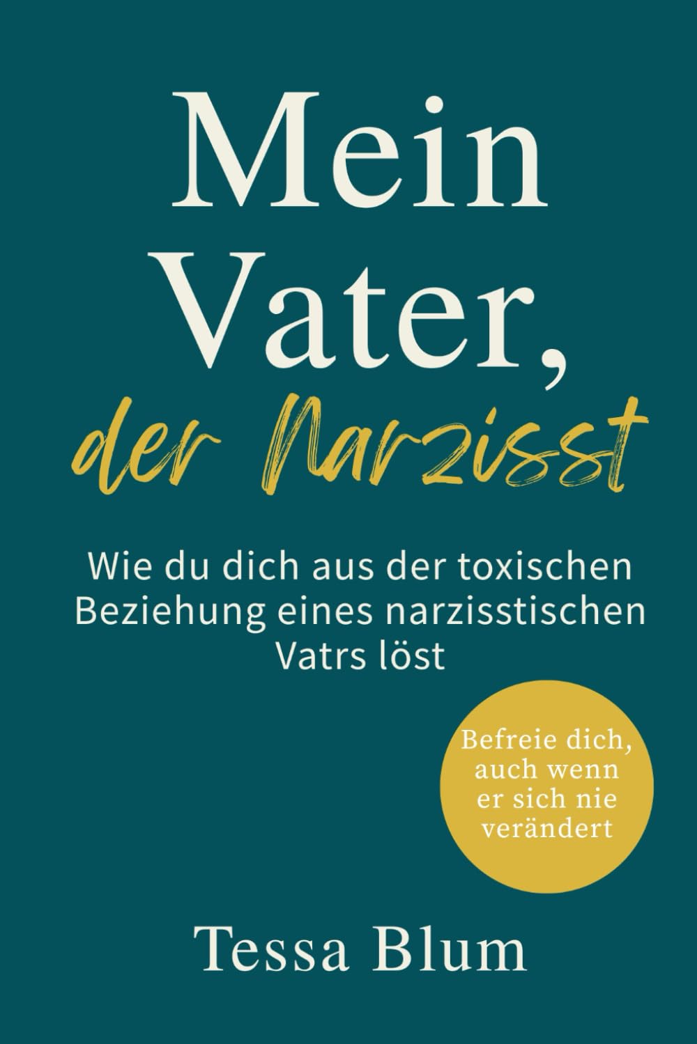 Mein Vater, der Narzisst - Wie du dich aus der toxischen Beziehung eines narzisstischen Vaters löst