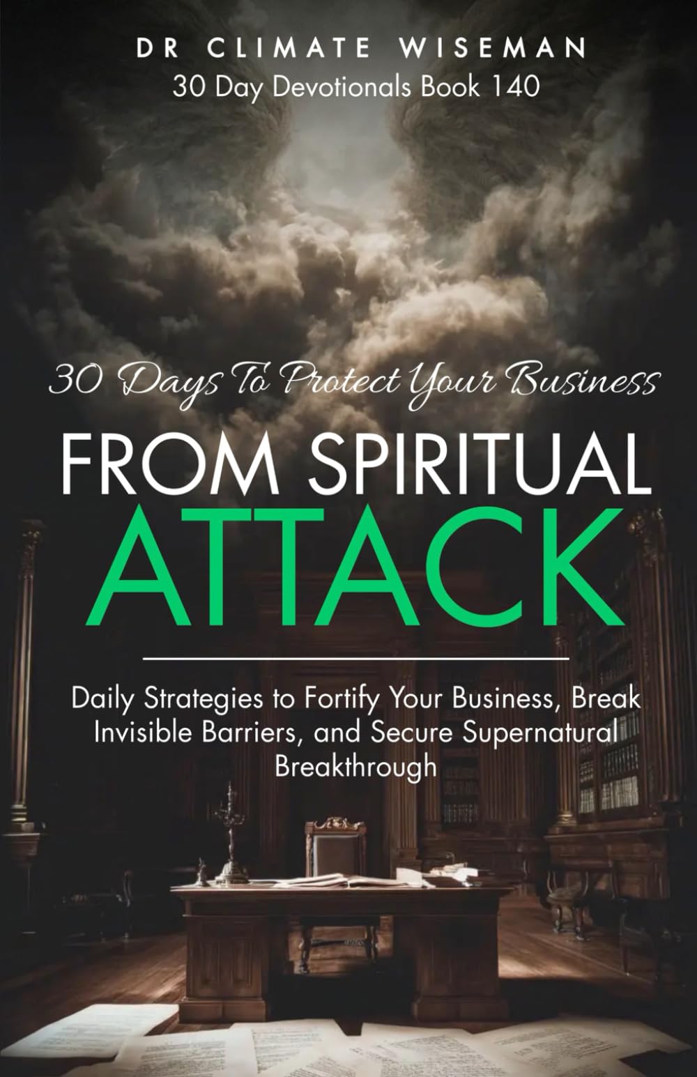 30 Days to Protect Your Business from Spiritual Attack: Daily Strategies to Fortify Your Business, Break Invisible Barriers, and Secure Supernatural Breakthrough (30 Day Devotionals)