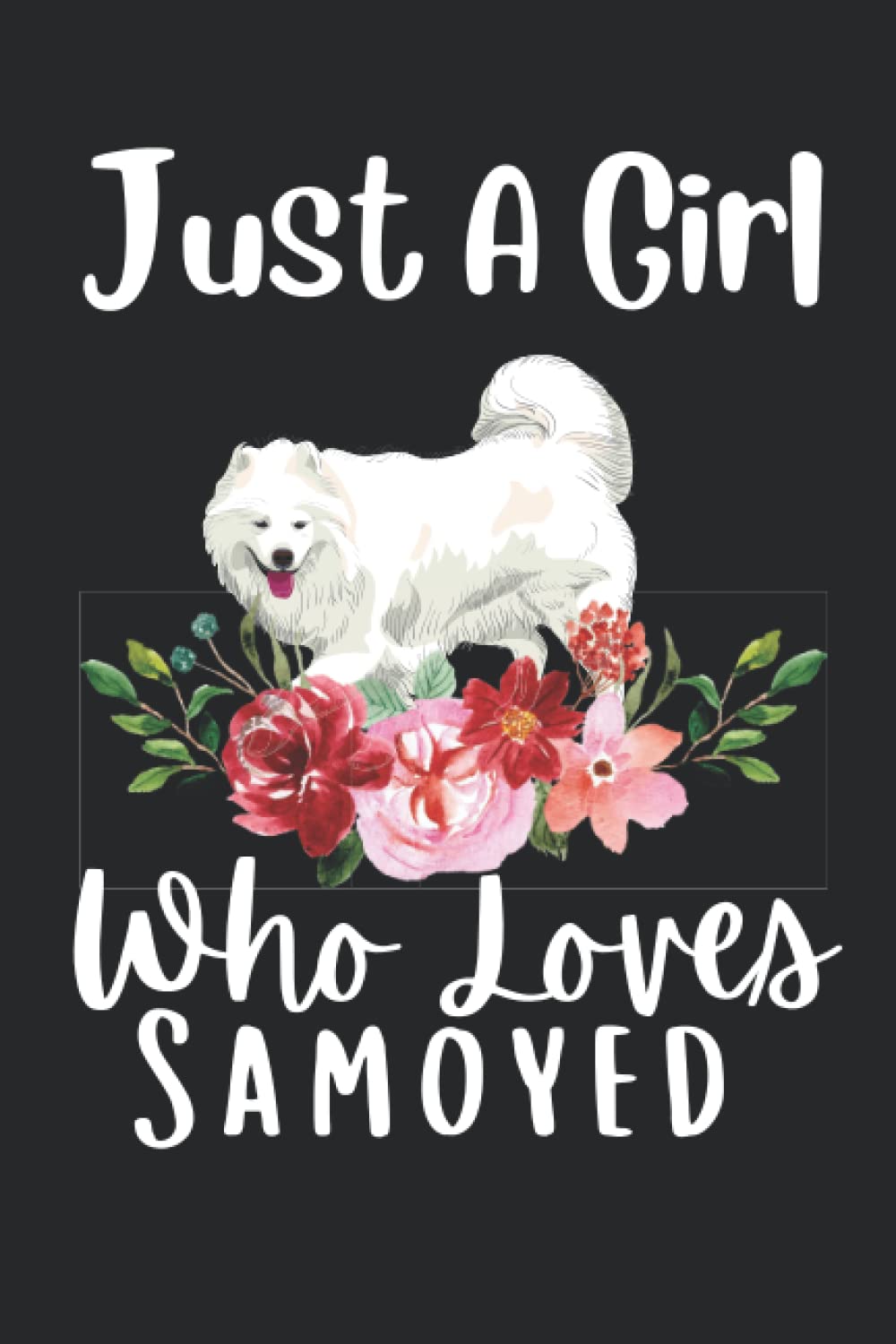 Samoyed Gifts: Just A Girl Who Loves Samoyed: Appreciations Notebook Journal for Birthday and Special days. Cool present Idea Blank Lined paper Diary Taking note for Girls and Women