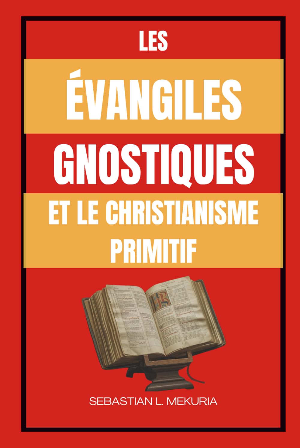 LES ÉVANGILES GNOSTIQUES ET LE CHRISTIANISME PRIMITIF: Enseignements perdus de Jésus, diversité chrétienne primitive et le débat qui a façonné l’orthodoxie