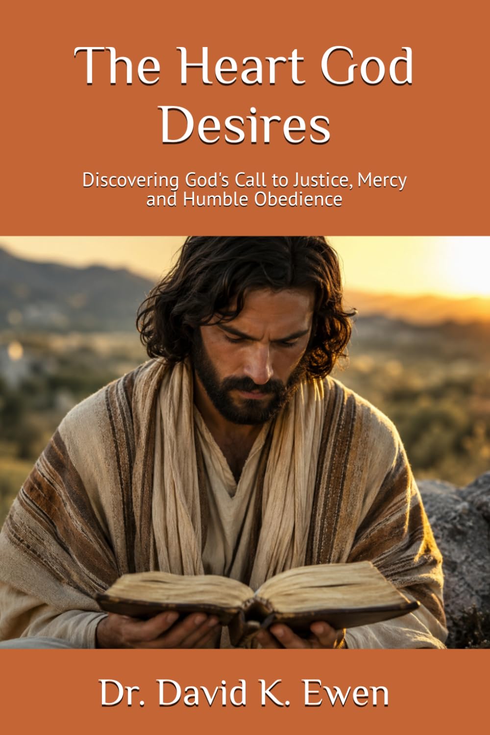 The Heart God Desires: Discovering God's Call to Justice, Mercy and Humble Obedience (Eternal Truth Bible College)