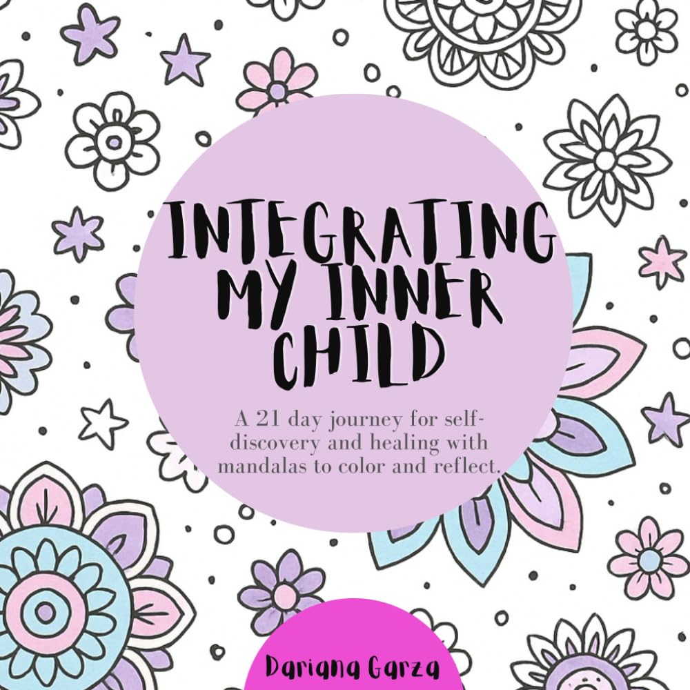 INTEGRATING MY INNER CHILD: A 21 day journey for self-discovery and healing with mandalas to color and reflect.