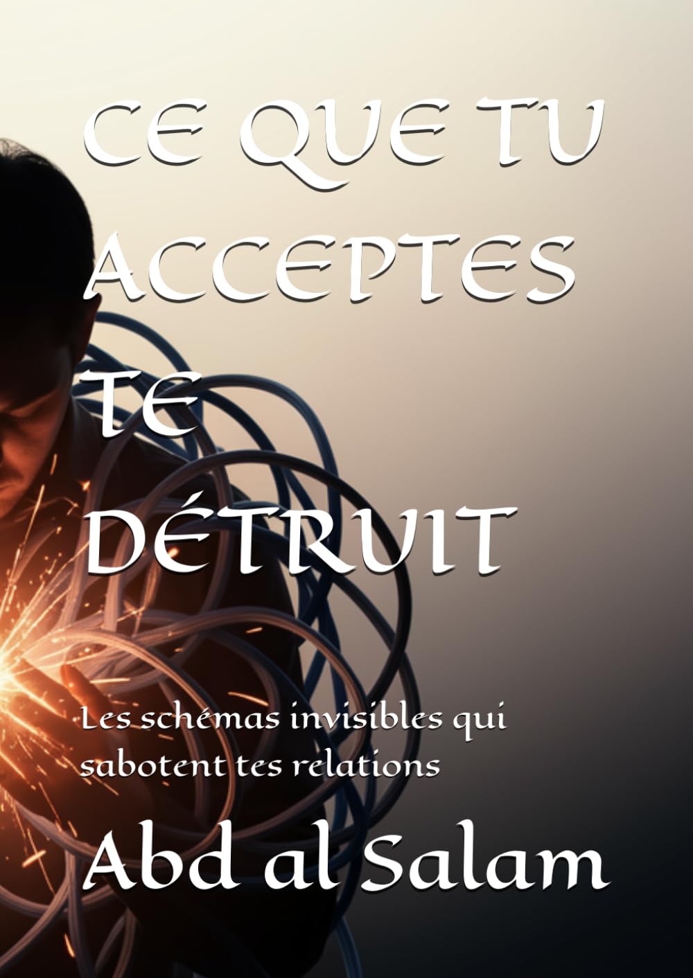 CE QUE TU ACCEPTES TE DÉTRUIT: Les schémas invisibles qui sabotent tes relations (Schémas et psychologie)