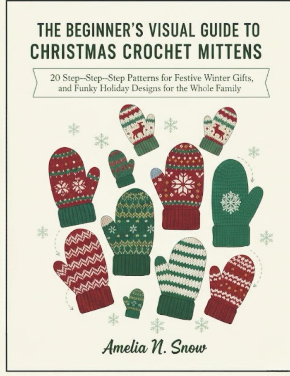 THE BEGINNER’S VISUAL GUIDE TO CHRISTMAS CROCHET MITTENS:: 20 Step-by-Step Patterns for Festive Gifts, Winter Warmth, and Funky Holiday Designs for the Whole Family