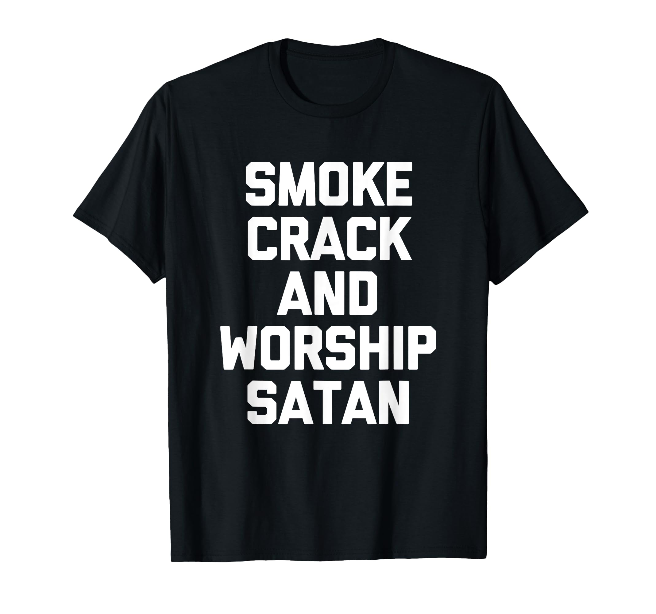 Smoke Crack & Worship Satan T-Shirt funny saying sarcastic T-Shirt