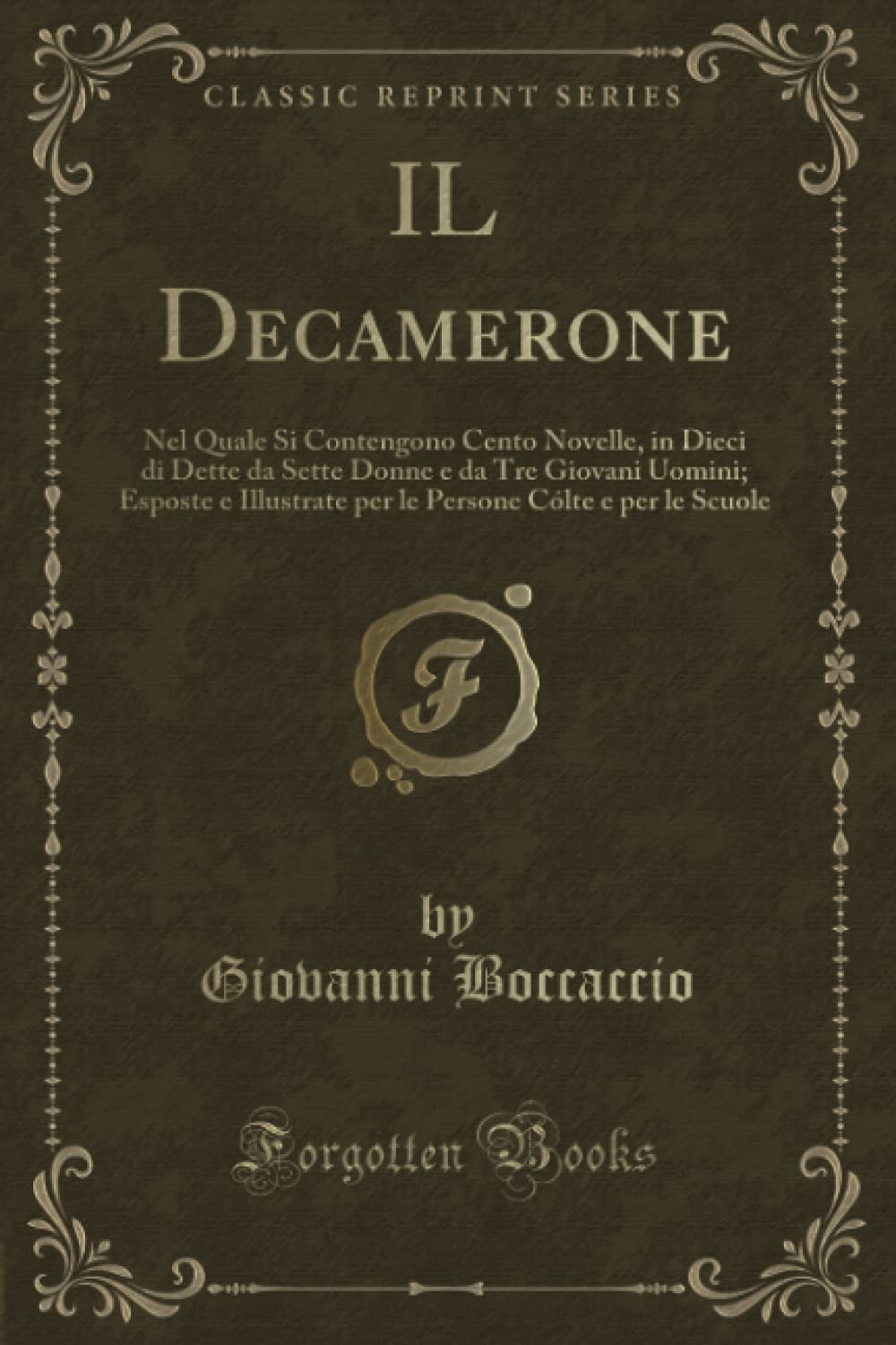 IL Decamerone (Classic Reprint): Nel Quale Si Contengono Cento Novelle, in Dieci di Dette da Sette Donne e da Tre Giovani Uomini; Esposte e Illustrate per le Persone Cólte e per le Scuole Paperback – 24 Aug. 2018