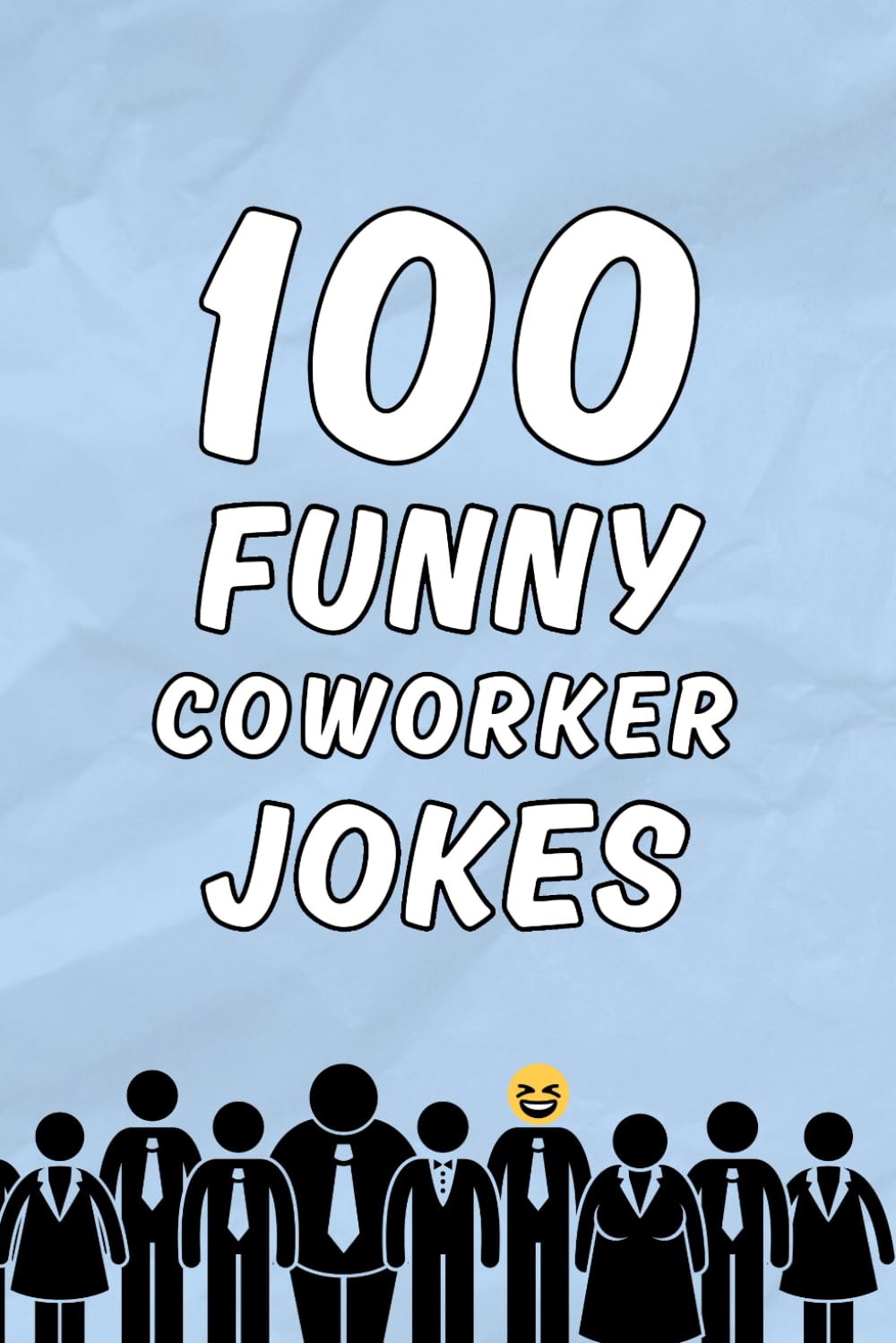 100 Funny Coworker Jokes: The Ultimate Funny Joke Book for Coworker Laughs, Office Humor, and Workplace Banter (Clean & Funny Joke Books)