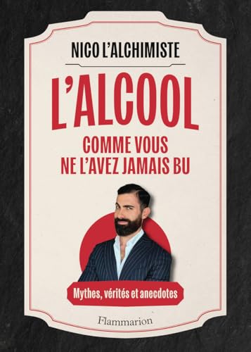 livre L'Alcool comme vous ne l'avez jamais bu: Mythes, vérités et anecdotes